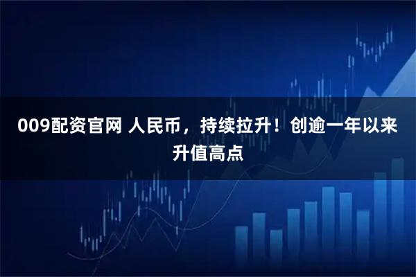009配资官网 人民币，持续拉升！创逾一年以来升值高点