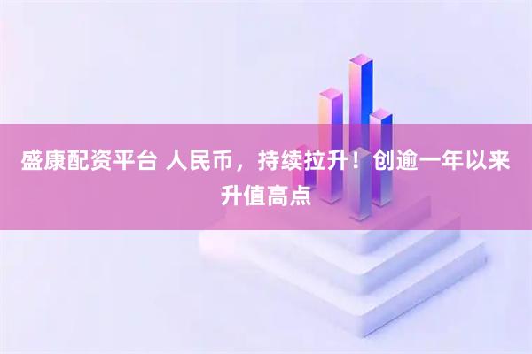 盛康配资平台 人民币，持续拉升！创逾一年以来升值高点