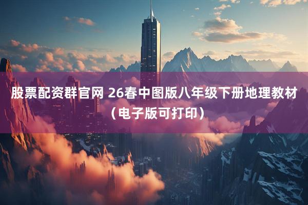 股票配资群官网 26春中图版八年级下册地理教材（电子版可打印）