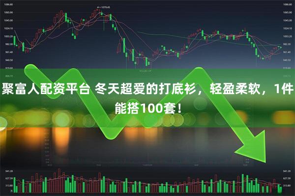聚富人配资平台 冬天超爱的打底衫，轻盈柔软，1件能搭100套！